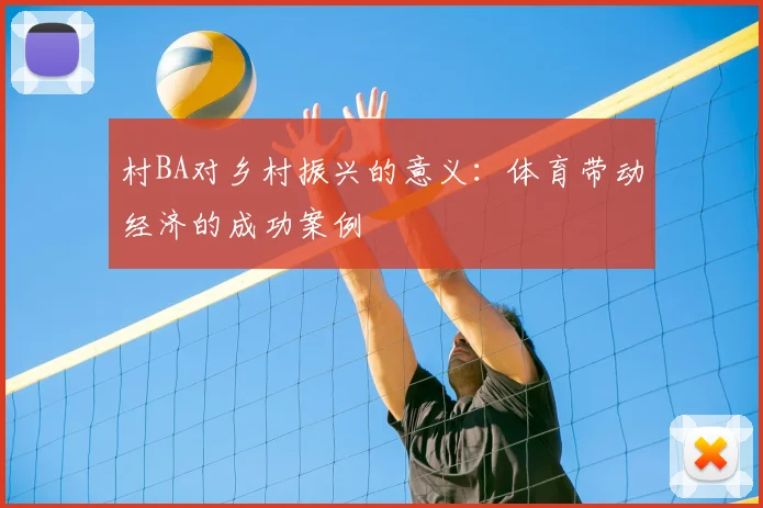 村BA对乡村振兴的意义：体育带动经济的成功案例