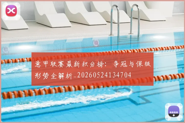 意甲联赛最新积分榜:争冠与保级形势全解析_20260524134704