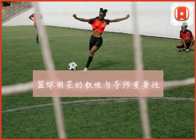 篮球明星的教练与导师重要性