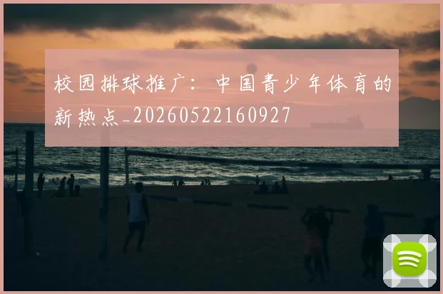 校园排球推广:中国青少年体育的新热点_20260522160927