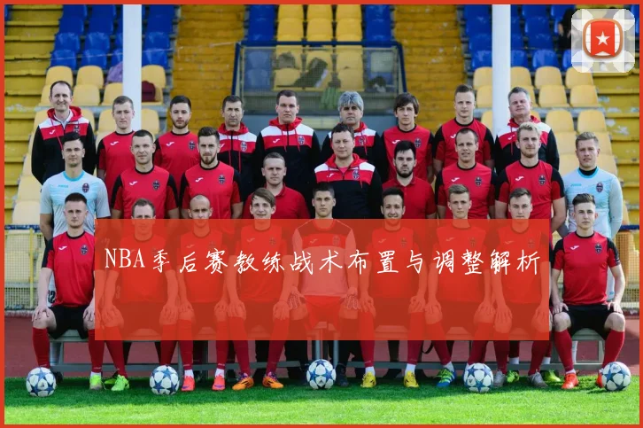 NBA季后赛教练战术布置与调整解析